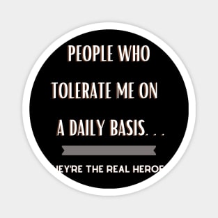 People Who Tolerate Me on a Daily Basis..Real Heroes Magnet